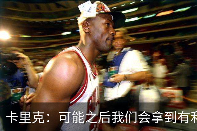 卡里克：可能之后我们会拿到有利判罚弥补，但那次误判确实太严重